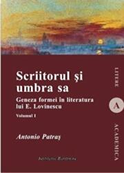 Scriitorul si umbra sa (vol. I). Geneza formei in literatura lui E. Lovinescu - Antonio Patras (ISBN: 9789736119767)