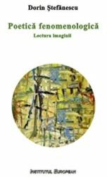 Poetica fenomenologica. Lectura imaginii - Dorin Stefanescu (ISBN: 9786062401375)