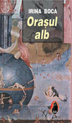 Orasul alb - Irina Boca (ISBN: 9789731925158)