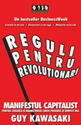 Reguli pentru revolutionari. Manifestul capitalist pentru crearea si marketingul unor produse si servicii noi - Guy Kawasaki (ISBN: 9789738748835)