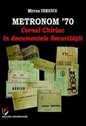 Metronom ’70. Cornel Chiriac in documentele Securitatii - Mircea Udrescu (ISBN: 9786062800949)