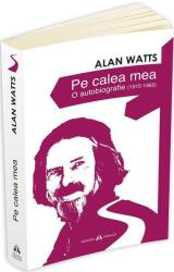 Pe calea mea. O Autobiografie (1915-1965) - Alan Watts (ISBN: 9789731116563)