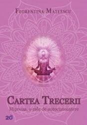 Cartea trecerii. Hipnoza, o cale de autocunoastere - Florentina Mateescu (ISBN: 9786066391344)