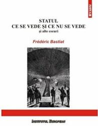 Statul. Ce se vede si ce nu se vede - Frederic Bastiat (ISBN: 9789736117923)