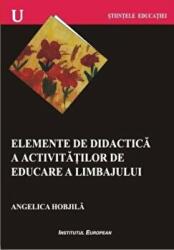 Elemente de didactica a activitatilor de educare a limbajului - Angelica Hobjila (ISBN: 9789736115257)