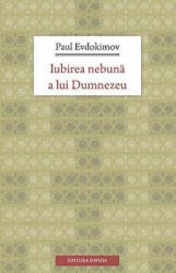 Iubirea nebuna a lui Dumnezeu - Paul Evdokimov (ISBN: 9789731361581)
