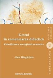 Gestul in comunicarea didactica. Valorificarea acceptiunii semiotice - Alina Margaritoiu (ISBN: 9786062400293)