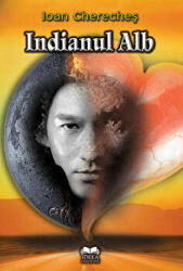 Indianul alb - Ioan Chereches (ISBN: 9789731925554)