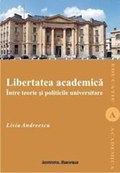 Libertatea academica intre teorie si politicile universitare - Liviu Andreescu (ISBN: 9789736116599)