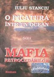O picatura intr-un ocean sau mafia retrocedarilor - Iuliu Stanciu (ISBN: 9786067162615)