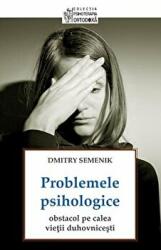 Problemele psihologice: obstacol pe calea vietii duhovnicesti - Dmitry Semenik (ISBN: 9789731364902)