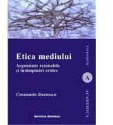 Etica mediului. Argumente rezonabile si intampinari critice - Constantin Stoenescu (ISBN: 9786062401498)