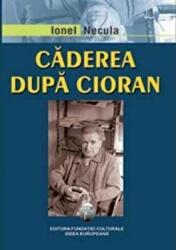 Caderea dupa Cioran - Ionel Necula (ISBN: 9789738697201)