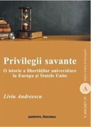 Privilegii savante. O istorie a libertatilor universitare in Europa si Statele Unite - Liviu Andreescu (ISBN: 9789736119545)