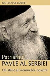 Patriarhul Pavle al Serbiei. Un sfant al vremurilor noastre - Jean-Claude Larchet (ISBN: 9789731364780)