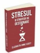Stresul. 8 strategii de gestionare - Elizabeth Anne Scott (ISBN: 9789731116099)