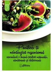 Purifică-ți neîntârziat organismul savurând o hrană perfect naturală, sănătoasă și delicioasă (ISBN: 9786069357491)