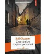 Ziua cind au disparut porumbeii - Sofi Oksanen (ISBN: 9789734635443)