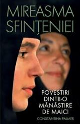 Mireasma sfinteniei. Povestiri dintr-o manastire de maici - Constantina Palmer (ISBN: 9789731364599)
