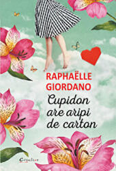 Cupidon are aripi de carton - Raphaelle Giordano (ISBN: 9786060483427)
