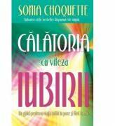 Calatoria cu viteza iubirii. Un ghid pentru o viata traita in pace si fara teama - Sonia Choquette (ISBN: 9786068080536)
