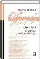 Discutiuni, exercitiul artei cuvantului - Antoniu Obancia (ISBN: 9786068390499)