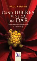 Cand iubirea vine ca un dar. Intalnirea cu sufletul pereche in aceasta viata - Paul Ferrini (ISBN: 9786066391962)