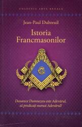 Istoria francmasonilor - Jean - Paul Dubreuil (ISBN: 9789731118758)