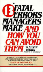 13 Fatal Errors Managers Make and How You Can Avoid Them - W. Steven Brown (ISBN: 9780425096444)