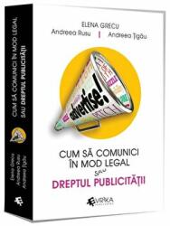 Cum sa comunici in mod legal sau Dreptul publicitatii - Elena Grecu, Andreea Rusu, Andreea Tigau (ISBN: 9786069257845)
