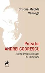 Proza lui Andrei Codrescu. Spatii intre realitate si imaginar - Cristina-Matilda Vanoaga (ISBN: 9786060231110)