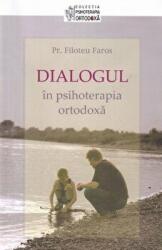Dialogul in psihoterapia ortodoxa - Pr. Filoteu Faros (ISBN: 9789731362045)