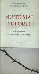 Nu te mai suport. Arta impacarii cu tine insuti si cu ceilalti - Arhim. Vasilios Bacoianis (ISBN: 9786069294253)