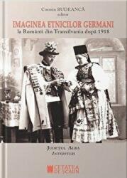 Imaginea etnicilor germani la romanii din Transilvania dupa 1918. Judetul Alba. Interviuri - Cosmin Budeanca (ISBN: 9786065374409)