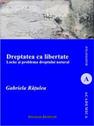 Dreptatea ca libertate. Locke si problema dreptului natural - Gabriela Ratulea (ISBN: 9786062401207)