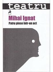 Teatru. Patru piese intr-un act - Mihai Ignat (ISBN: 9786068361932)