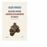 Relatiile dintre aromani si dacoromani in trecut - Valeriu Papahagi (ISBN: 9786068893877)