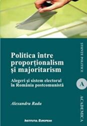 Politica intre proportionalism si majoritarism - Alexandru Radu (ISBN: 9789736118524)
