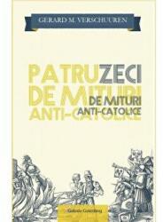 Patruzeci de mituri Anti-Catolice - Gerard M. Verschuuren (ISBN: 9789731418148)