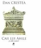 Caii lui Ahile si alte eseuri - Dan Cristea (ISBN: 9786066646918)