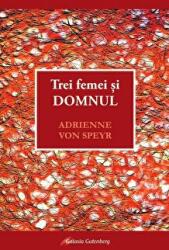Trei femei si Domnul - Adrienne von Speyr (ISBN: 9789731417141)