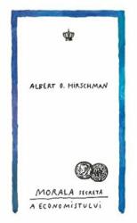 Morala secreta a economistului - Albert O. Hirschman (ISBN: 9786068977546)