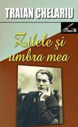 Zilele si umbra mea, volumul I - Traian Chelariu (ISBN: 9789737691682)