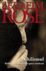 Nihilismul. Radacina Revolutiei in epoca moderna - ierom. Serafim Rose (ISBN: 9789731363363)