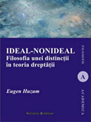 Ideal-nonideal. Filosofia unei distinctii in teoria dreptatii - Eugen Huzum (ISBN: 9786062401719)