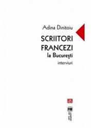 Scriitori francezi la Bucuresti. Interviuri - Adina Dinitoiu (ISBN: 9789736456503)