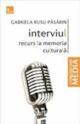 Interviul. Recurs la memoria culturala - Gabriela Rusu Pasarin (ISBN: 9786068139050)