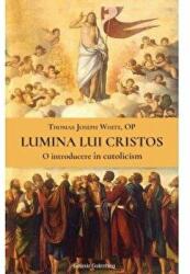 Lumina lui Cristos. O introducere in catolicism - Thomas Joseph White (ISBN: 9789731418520)