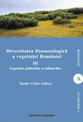 Diversitatea fitosociologica a vegetatiei Romaniei (vol. III). Vegetatia padurilor si tufisurilor - Toader Chifu (ISBN: 9786062400941)