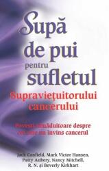 Supă de pui pentru sufletul supravieţuitorului de cancer (ISBN: 9786068420233)